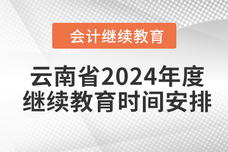 云南省2024年度會(huì)計(jì)人員繼續(xù)教育時(shí)間安排