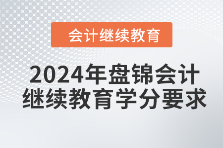 2024年盤錦會計繼續(xù)教育學(xué)分要求