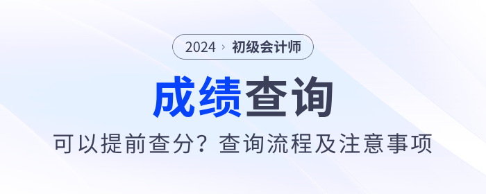 2024年初級會計考試可以提前查分？內(nèi)附查分流程及注意事項