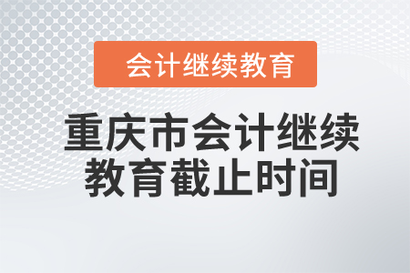 2024年重慶市會(huì)計(jì)繼續(xù)教育截止時(shí)間