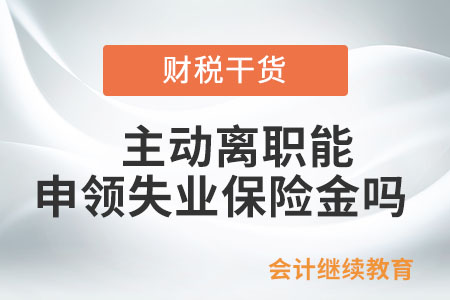 主動離職能申領(lǐng)失業(yè)保險金嗎？