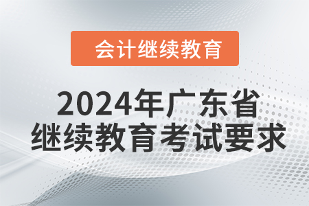 2024年廣東省會計繼續(xù)教育考試要求