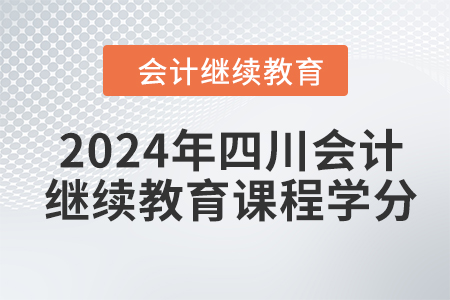 2024年四川會計繼續(xù)教育課程學分