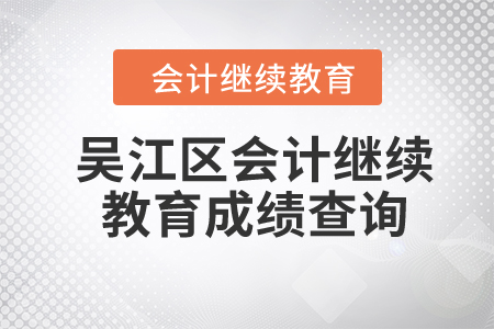 2024年吳江區(qū)會計繼續(xù)教育成績查詢