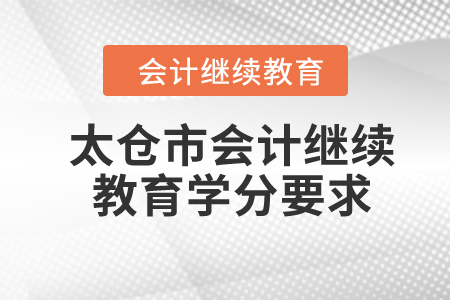 2024年太倉市會計繼續(xù)教育學分要求