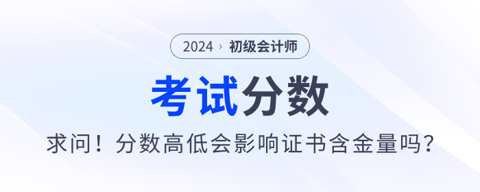 求問(wèn)！初級(jí)會(huì)計(jì)考試分?jǐn)?shù)的高低會(huì)影響證書(shū)含金量嗎？