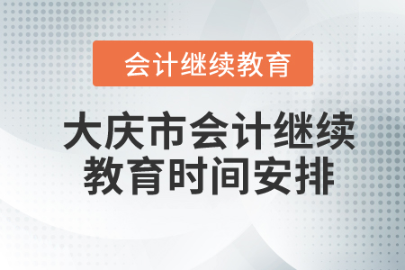 2024年黑龍江省大慶市會計繼續(xù)教育時間安排