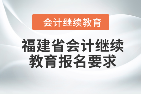 2024年福建省會計繼續(xù)教育報名要求