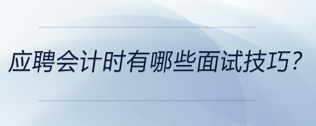 應(yīng)聘會計時有哪些面試技巧？