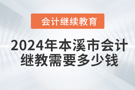 2024年本溪市會(huì)計(jì)繼續(xù)教育需要多少錢(qián)？