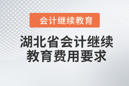 2024年湖北省會(huì)計(jì)繼續(xù)教育費(fèi)用要求