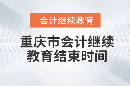 2024年重慶市會計繼續(xù)教育結束時間