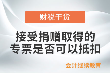 接受捐贈取得的專票是否可以抵扣？
