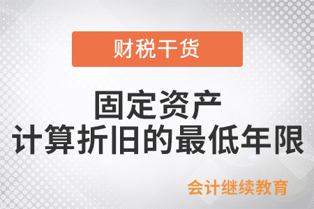 企業(yè)所得稅對固定資產計算折舊的最低年限有哪些基本規(guī)定？
