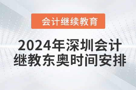 2024年深圳會(huì)計(jì)繼續(xù)教育東奧時(shí)間安排