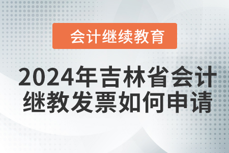 2024年吉林省會計(jì)繼續(xù)教育發(fā)票如何申請？