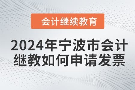 2024年寧波市會(huì)計(jì)繼續(xù)教育如何申請(qǐng)發(fā)票？