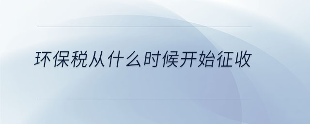 環(huán)保稅從什么時候開始征收