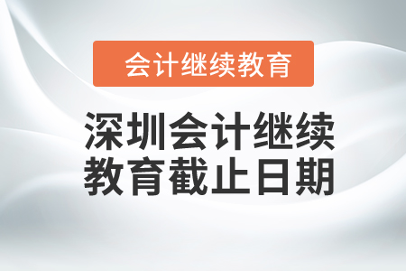 2024年深圳會(huì)計(jì)繼續(xù)教育截止日期
