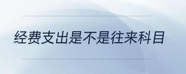 經(jīng)費(fèi)支出是不是往來科目