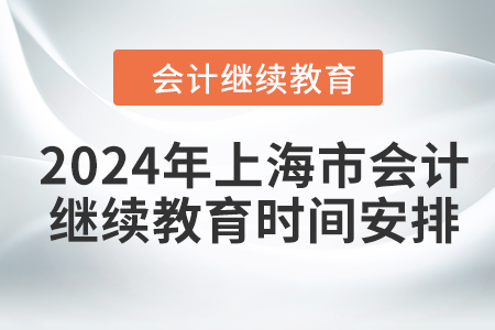 2024年上海市會(huì)計(jì)人員繼續(xù)教育時(shí)間安排