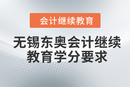 2024年無錫東奧會(huì)計(jì)繼續(xù)教育學(xué)分要求
