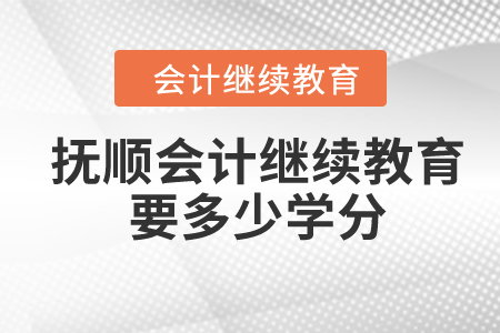 2024年撫順會(huì)計(jì)繼續(xù)教育要多少學(xué)分？