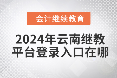 2024年云南繼續(xù)教育平臺(tái)登錄入口在哪？