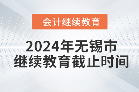 2024年無錫市會計繼續(xù)教育截止時間