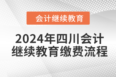 2024年四川會計(jì)繼續(xù)教育繳費(fèi)流程