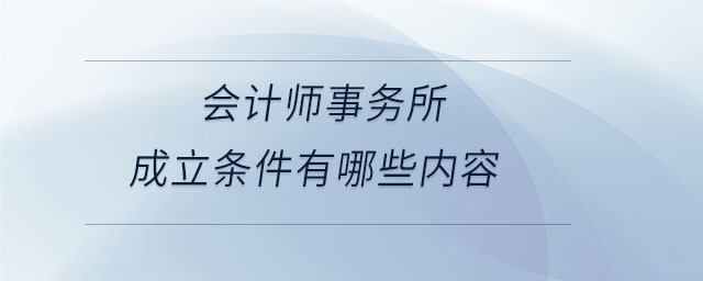 會計師事務所成立條件有哪些內(nèi)容
