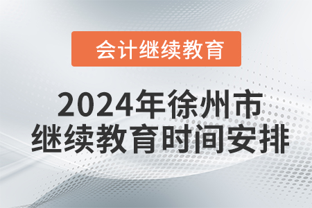 2024年江蘇省徐州市會計繼續(xù)教育時間安排