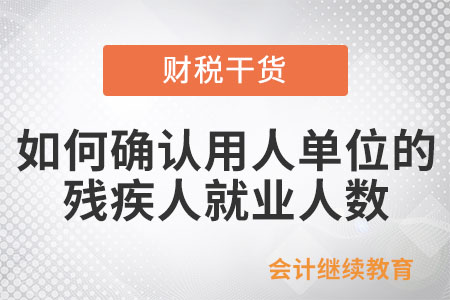 如何確認(rèn)用人單位的殘疾人就業(yè)人數(shù)？