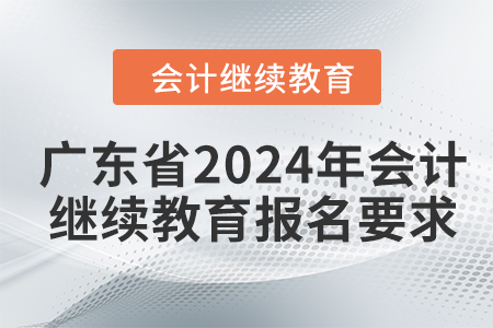 廣東省2024年會計繼續(xù)教育報名要求