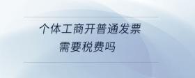 個體工商開普通發(fā)票需要稅費嗎