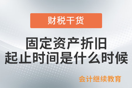 固定資產(chǎn)折舊的起止時間是什么時候？