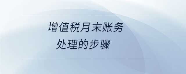 增值稅月末賬務(wù)處理的步驟