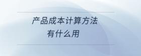 產(chǎn)品成本計(jì)算方法有什么用