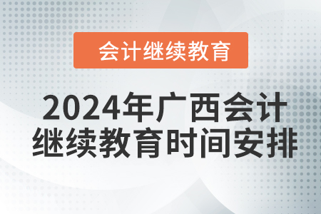 2024年廣西會計人員繼續(xù)教育時間安排