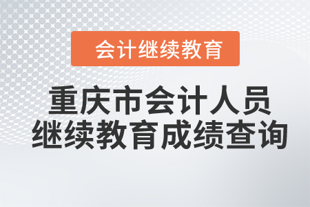2024年重慶市會計人員繼續(xù)教育成績查詢
