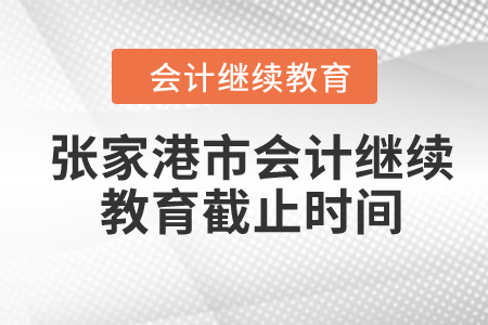 2024年張家港市會(huì)計(jì)繼續(xù)教育截止時(shí)間