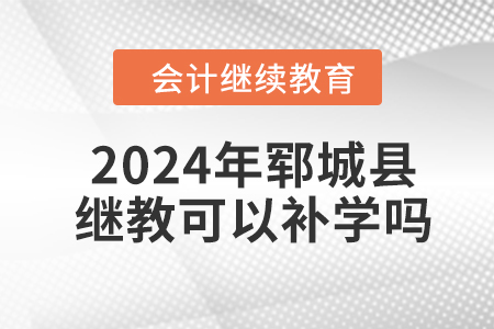 2024年鄆城縣會(huì)計(jì)繼續(xù)教育可以補(bǔ)學(xué)嗎？