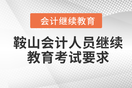 2024年鞍山東奧會計人員繼續(xù)教育考試要求