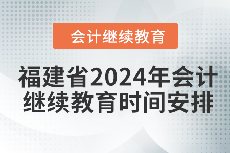 福建省2024年會(huì)計(jì)繼續(xù)教育時(shí)間安排