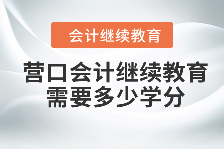 2024年營口會計繼續(xù)教育需要多少學分？