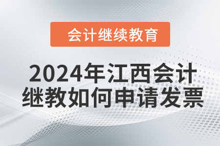 2024年江西會(huì)計(jì)人員繼續(xù)教育如何申請(qǐng)發(fā)票？