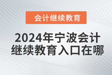 2024年寧波會計(jì)繼續(xù)教育入口在哪？