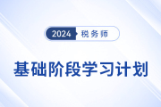 2024年稅務(wù)師《稅法一》基礎(chǔ)階段學(xué)習(xí)計劃，速來打卡！