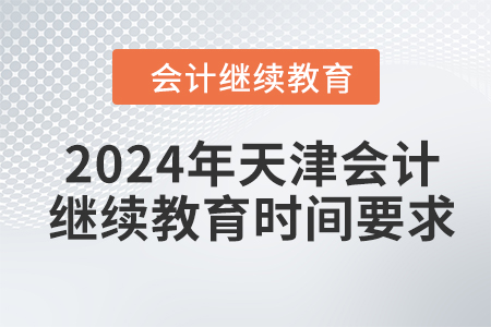 2024年天津會(huì)計(jì)繼續(xù)教育時(shí)間要求
