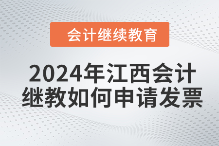 2024年江西東奧會計繼續(xù)教育如何申請發(fā)票？